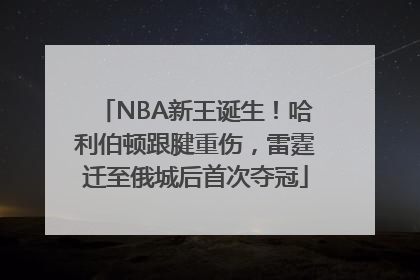 NBA新王诞生！哈利伯顿跟腱重伤，雷霆迁至俄城后首次夺冠