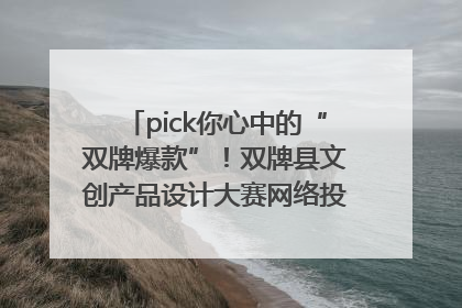 pick你心中的“双牌爆款”！双牌县文创产品设计大赛网络投票评选火热进行中
